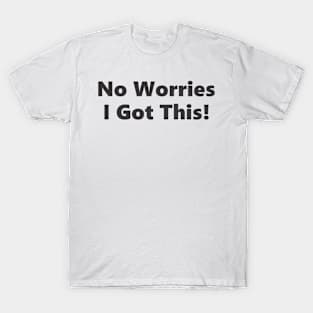 No Worries I Got This! T-Shirt